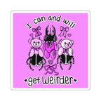 I can and WILL get weirder sticker